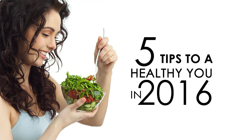 5 Tips to a Healthy You in 2016 !!