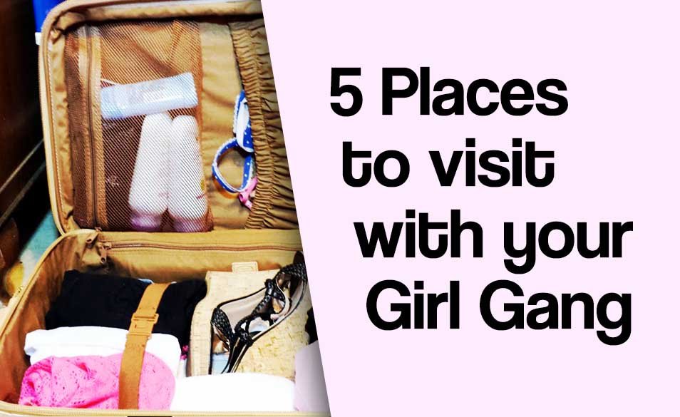 Places to Visit with Girl Gang in India | Best Places for Ladies Trip